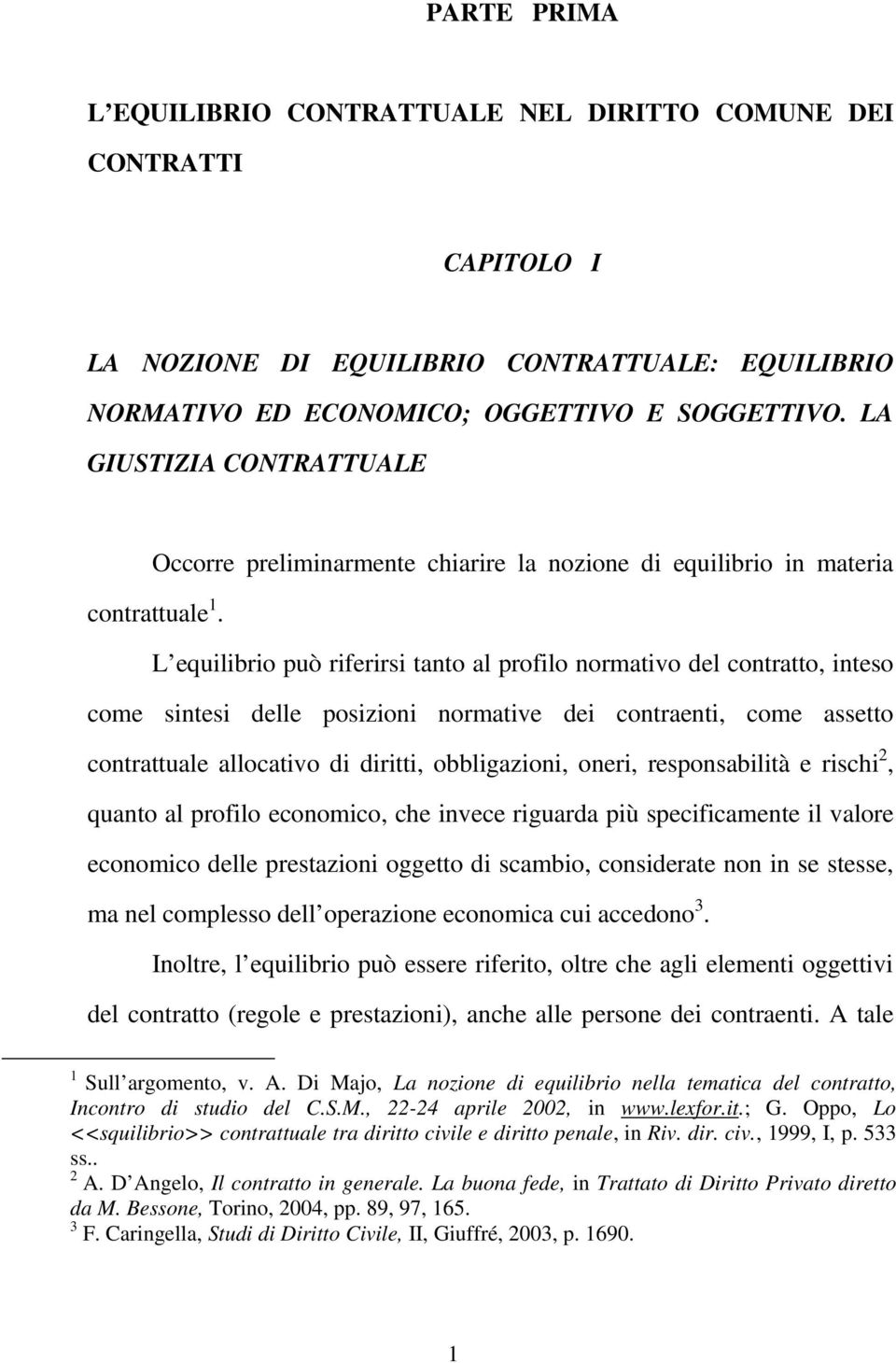 L equilibrio può riferirsi tanto al profilo normativo del contratto, inteso come sintesi delle posizioni normative dei contraenti, come assetto contrattuale allocativo di diritti, obbligazioni,