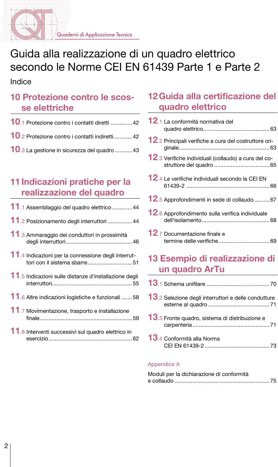 1 Assemblaggio del quadro elettrico... 44 11.2 Posizionamento degli interruttori... 44 11.3 Ammaraggio dei conduttori in prossimità degli interruttori... 46 11.