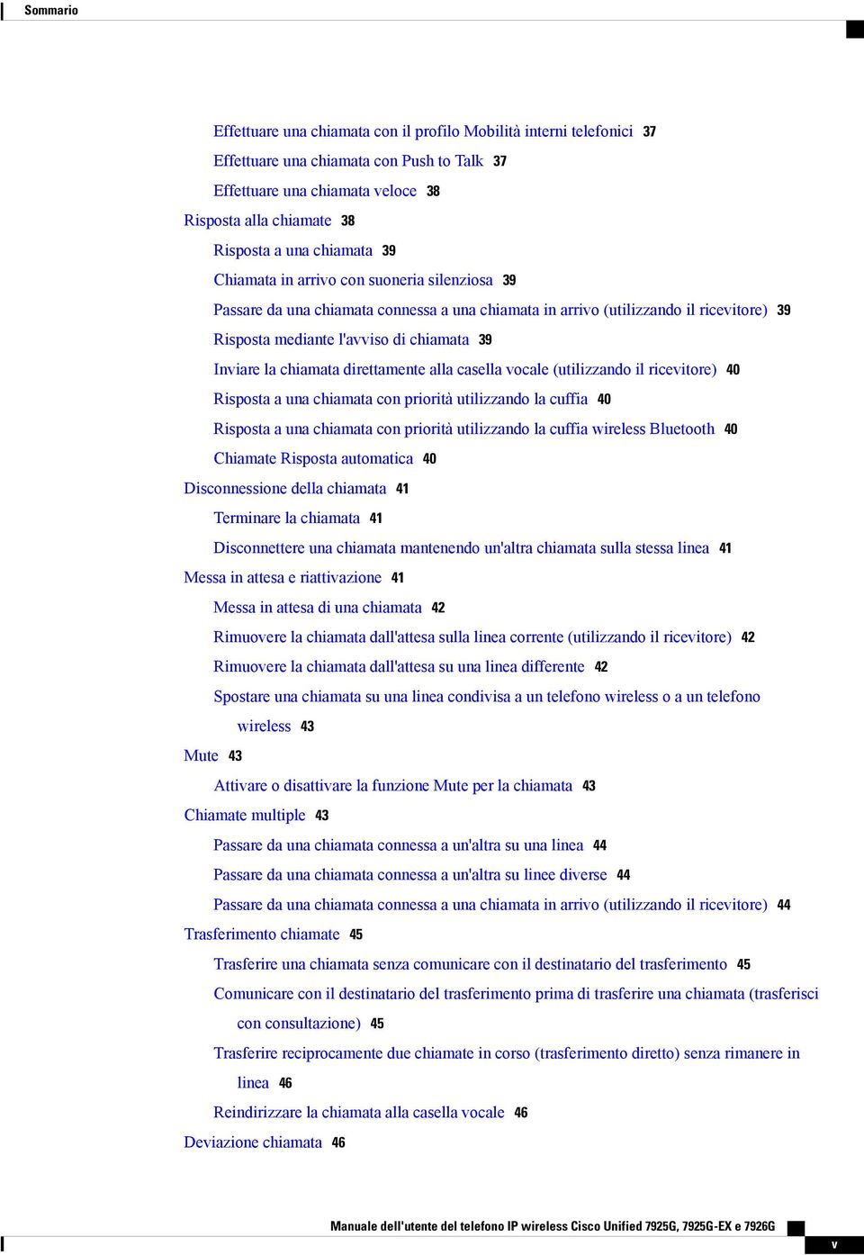 chiamata direttamente alla casella vocale (utilizzando il ricevitore) 40 Risposta a una chiamata con priorità utilizzando la cuffia 40 Risposta a una chiamata con priorità utilizzando la cuffia