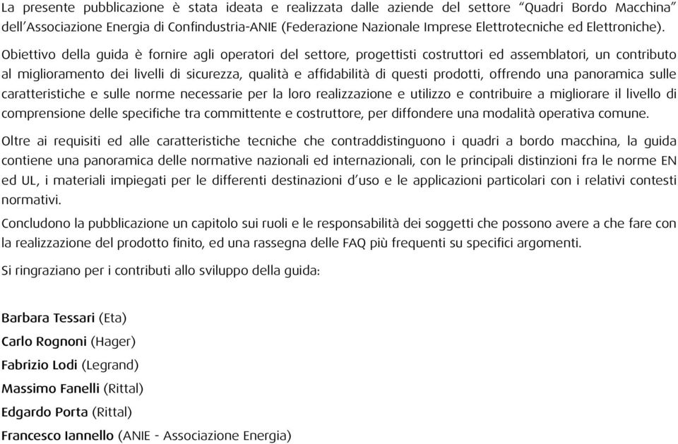 Obiettivo della guida è fornire agli operatori del settore, progettisti costruttori ed assemblatori, un contributo al miglioramento dei livelli di sicurezza, qualità e affidabilità di questi