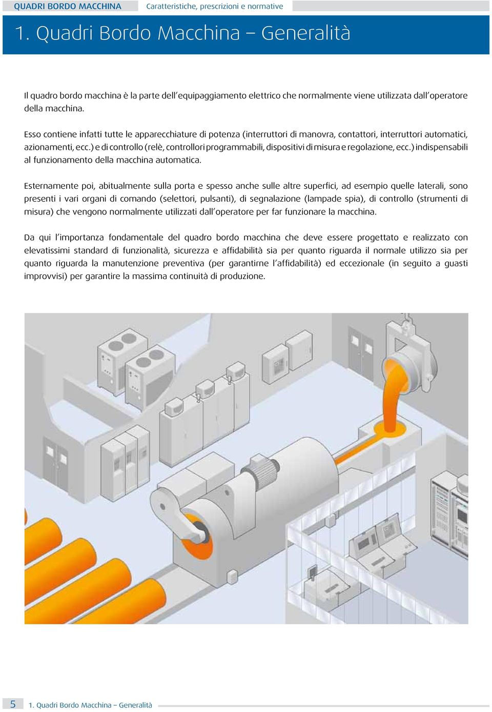 ) e di controllo (relè, controllori programmabili, dispositivi di misura e regolazione, ecc.) indispensabili al funzionamento della macchina automatica.