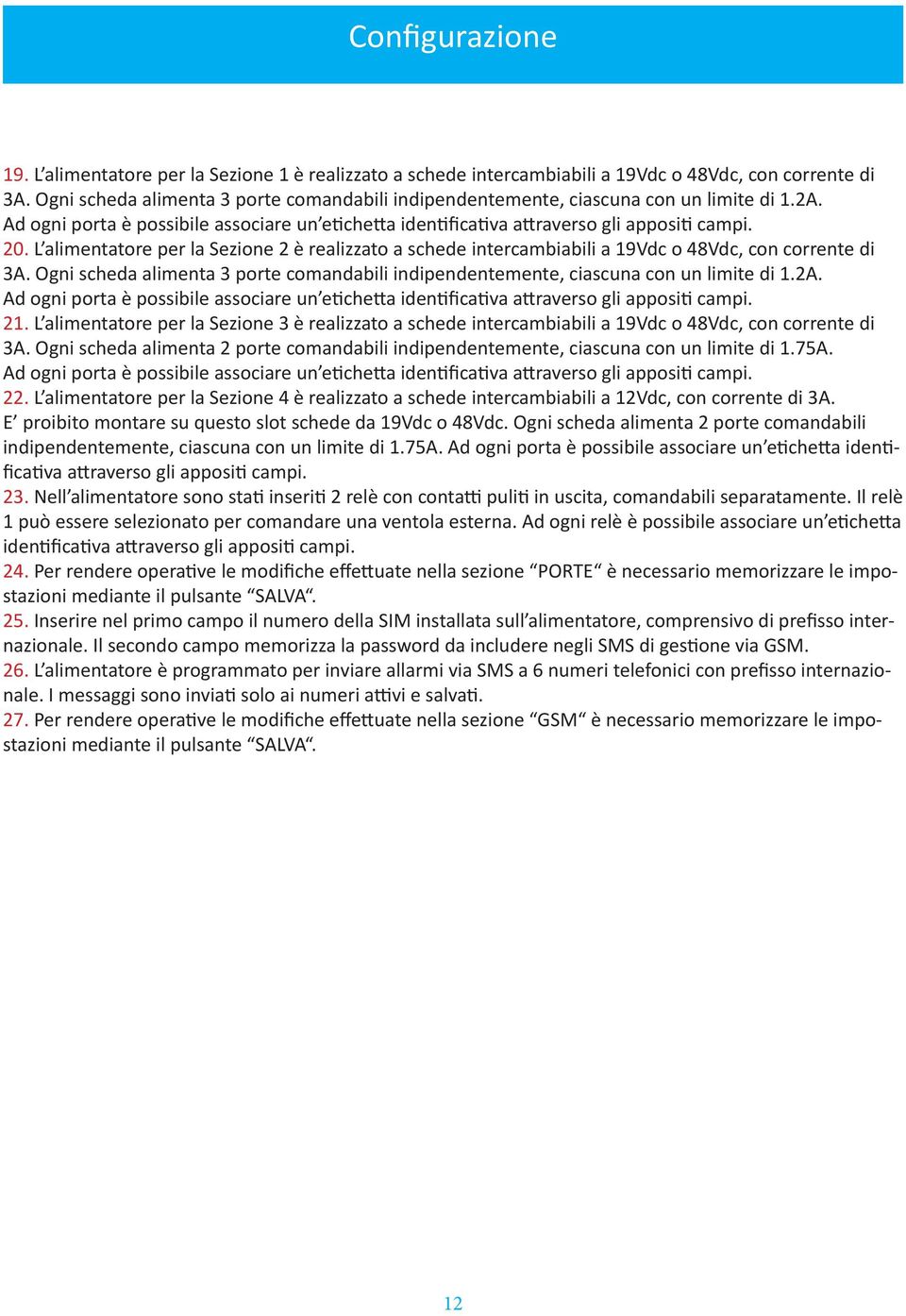 L alimentatore per la Sezione 2 è realizzato a schede intercambiabili a 19Vdc o 48Vdc, con corrente di 3A. Ogni scheda alimenta 3 porte comandabili indipendentemente, ciascuna con un limite di 1.2A.