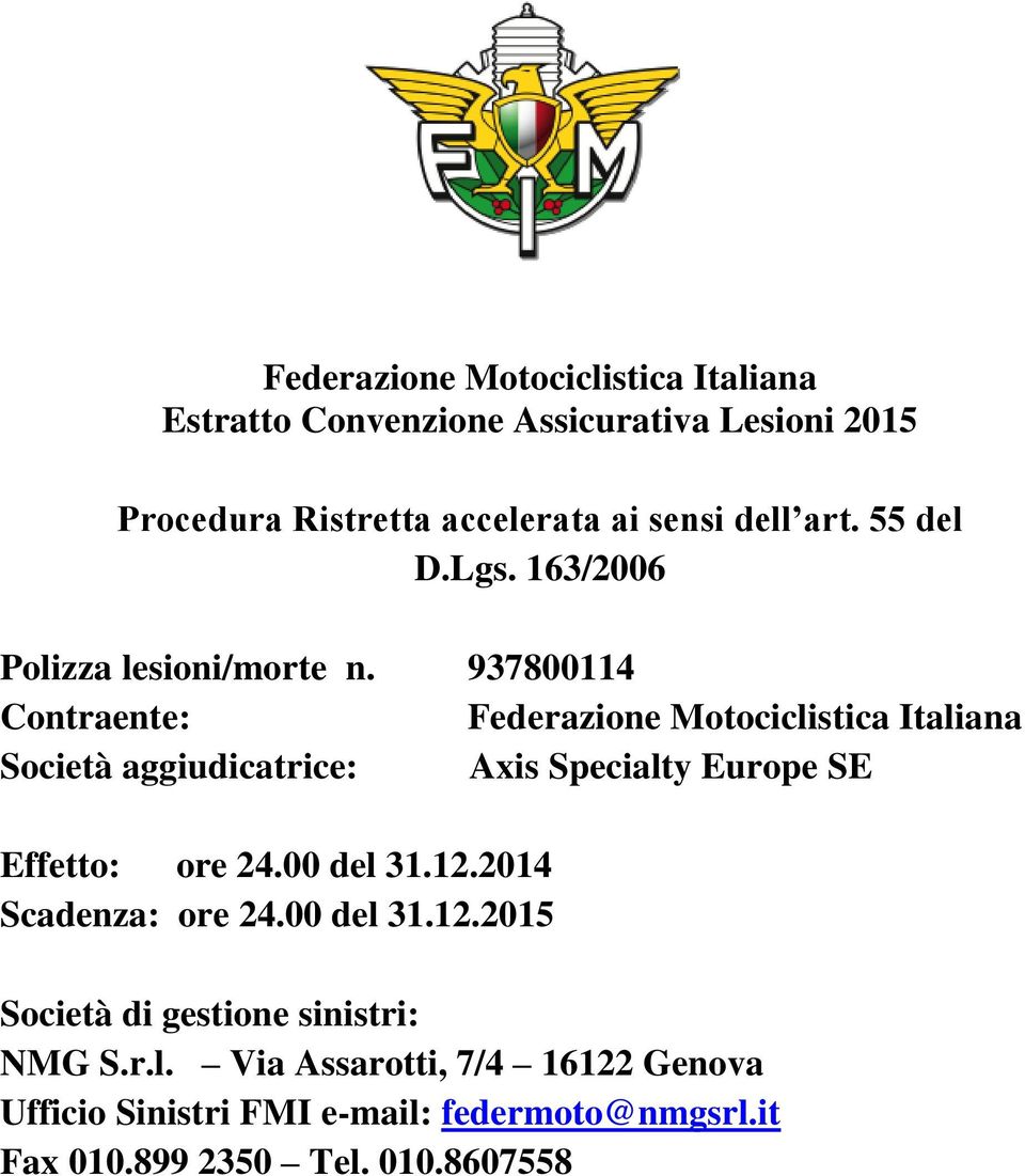 937800114 Contraente: Federazione Motociclistica Italiana Società aggiudicatrice: Axis Specialty Europe SE Effetto: ore 24.