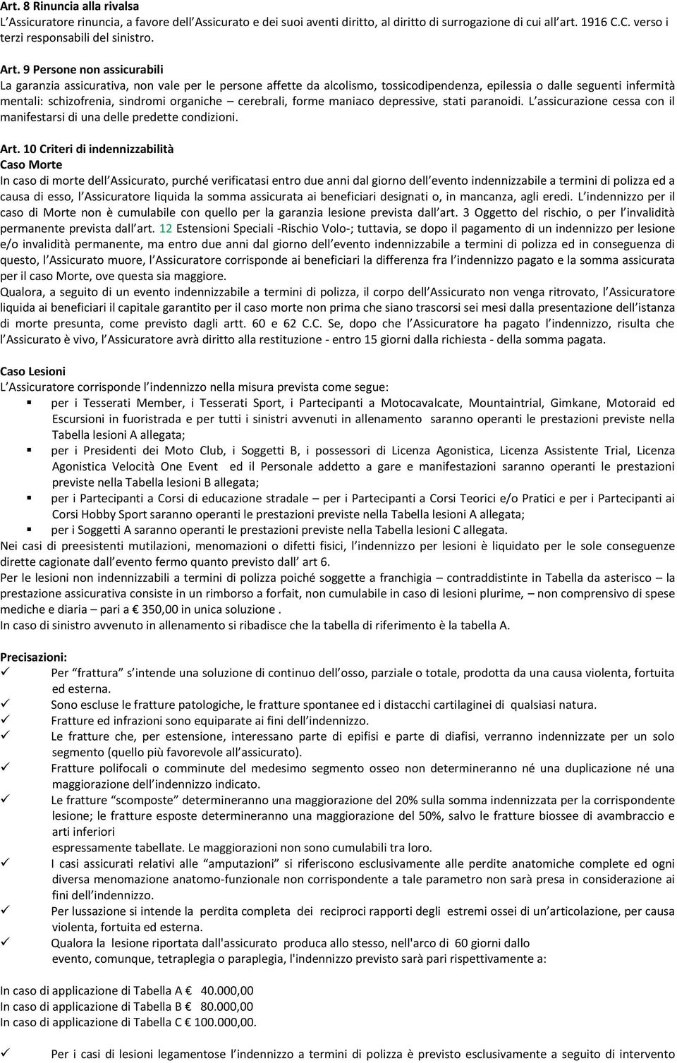 organiche cerebrali, forme maniaco depressive, stati paranoidi. L assicurazione cessa con il manifestarsi di una delle predette condizioni. Art.