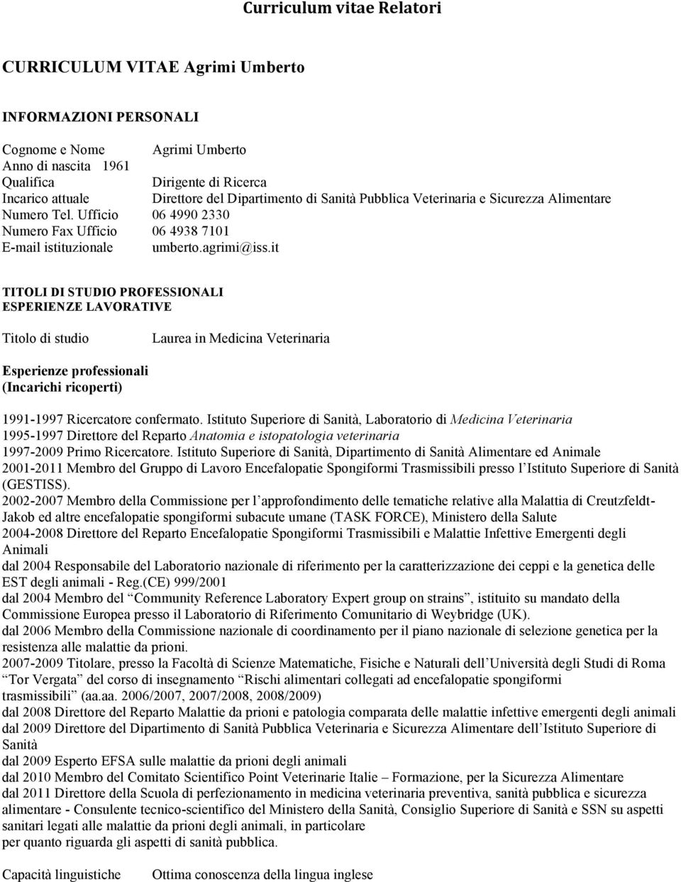 it TITOLI DI STUDIO PROFESSIONALI ESPERIENZE LAVORATIVE Titolo di studio Laurea in Medicina Veterinaria Esperienze professionali (Incarichi ricoperti) 1991-1997 Ricercatore confermato.