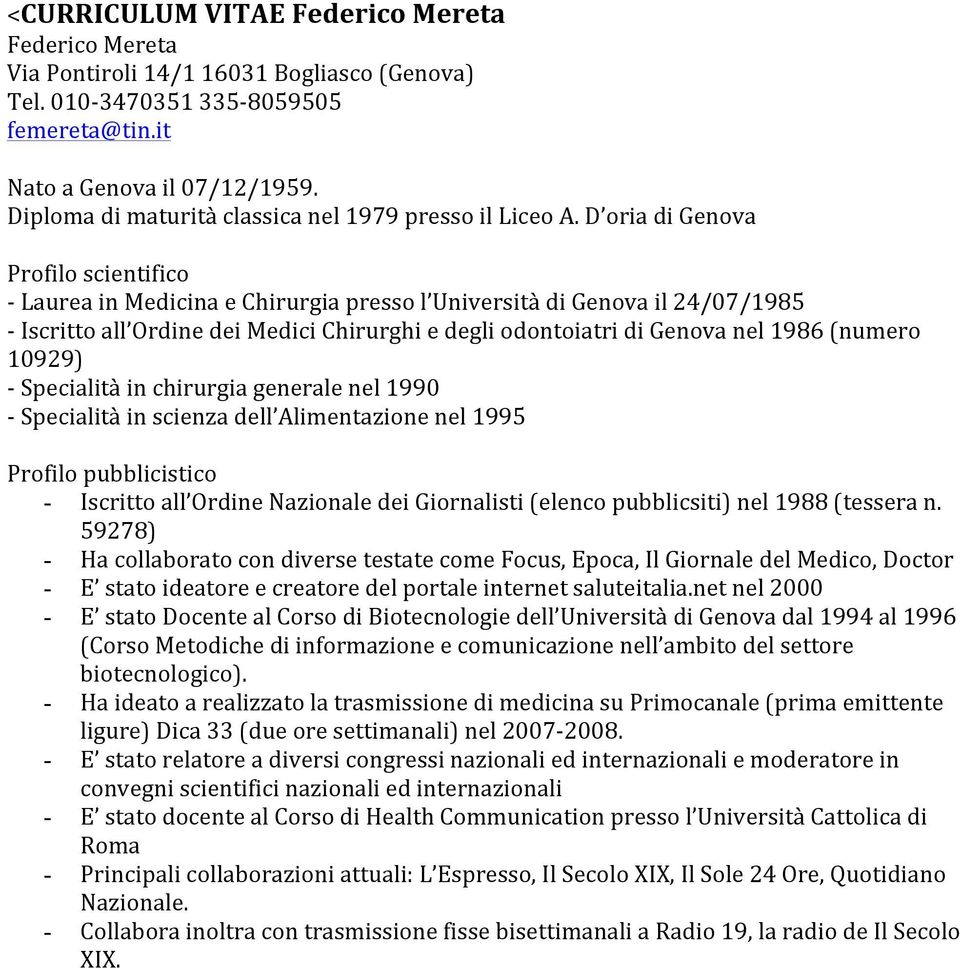 D oria di Genova Profilo scientifico - Laurea in Medicina e Chirurgia presso l Università di Genova il 24/07/1985 - Iscritto all Ordine dei Medici Chirurghi e degli odontoiatri di Genova nel 1986