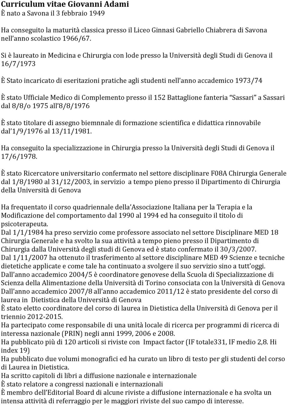 Ufficiale Medico di Complemento presso il 152 Battaglione fanteria Sassari a Sassari dal 8/8/o 1975 all 8/8/1976 È stato titolare di assegno biemnnale di formazione scientifica e didattica