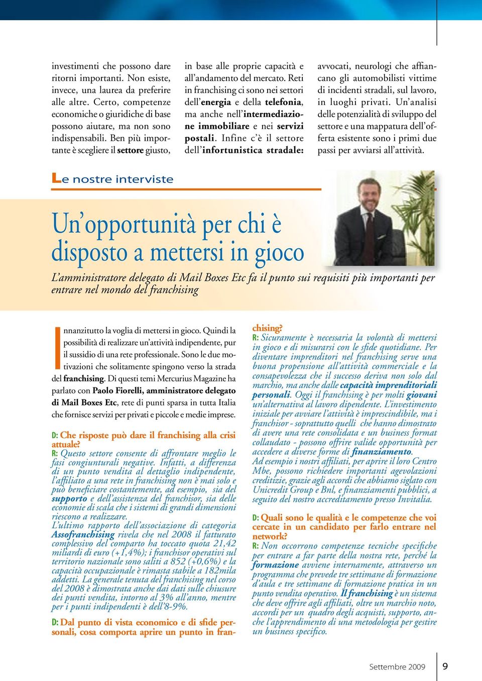 Reti in franchising ci sono nei settori dell energia e della telefonia, ma anche nell intermediazione immobiliare e nei servizi postali.