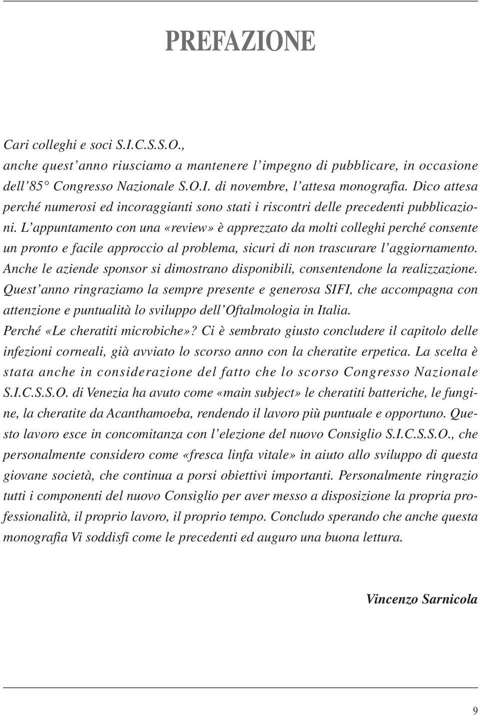 L appuntamento con una «review» è apprezzato da molti colleghi perché consente un pronto e facile approccio al problema, sicuri di non trascurare l aggiornamento.