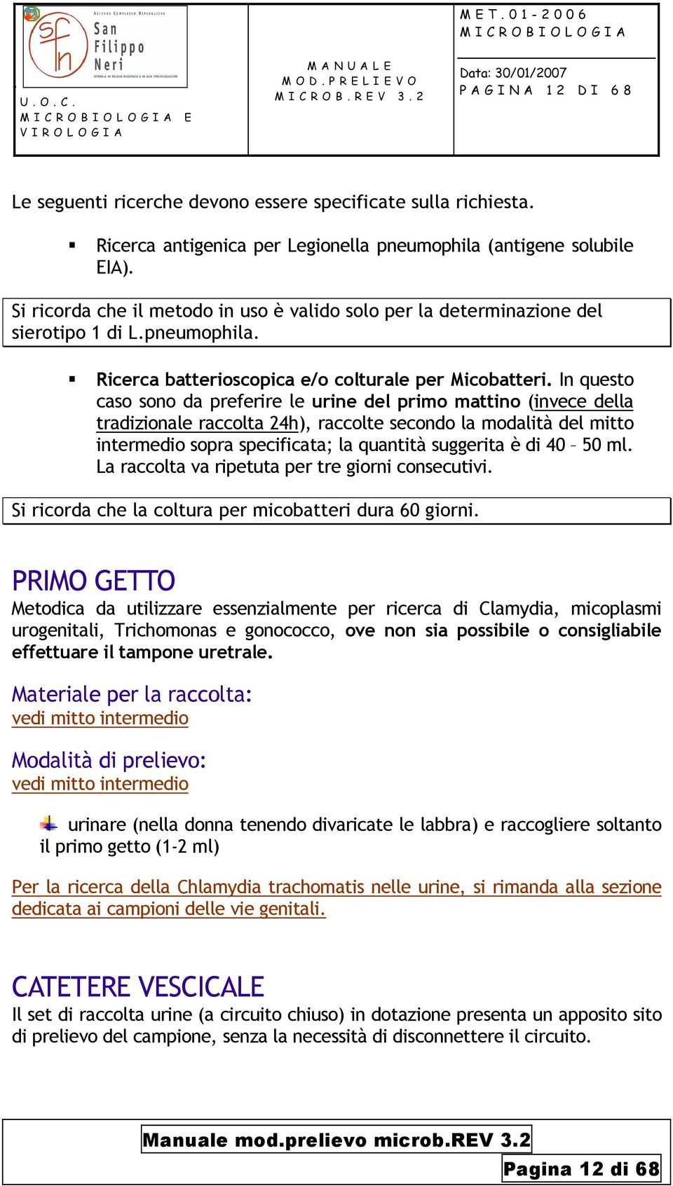 In questo caso sono da preferire le urine del primo mattino (invece della tradizionale raccolta 24h), raccolte secondo la modalità del mitto intermedio sopra specificata; la quantità suggerita è di