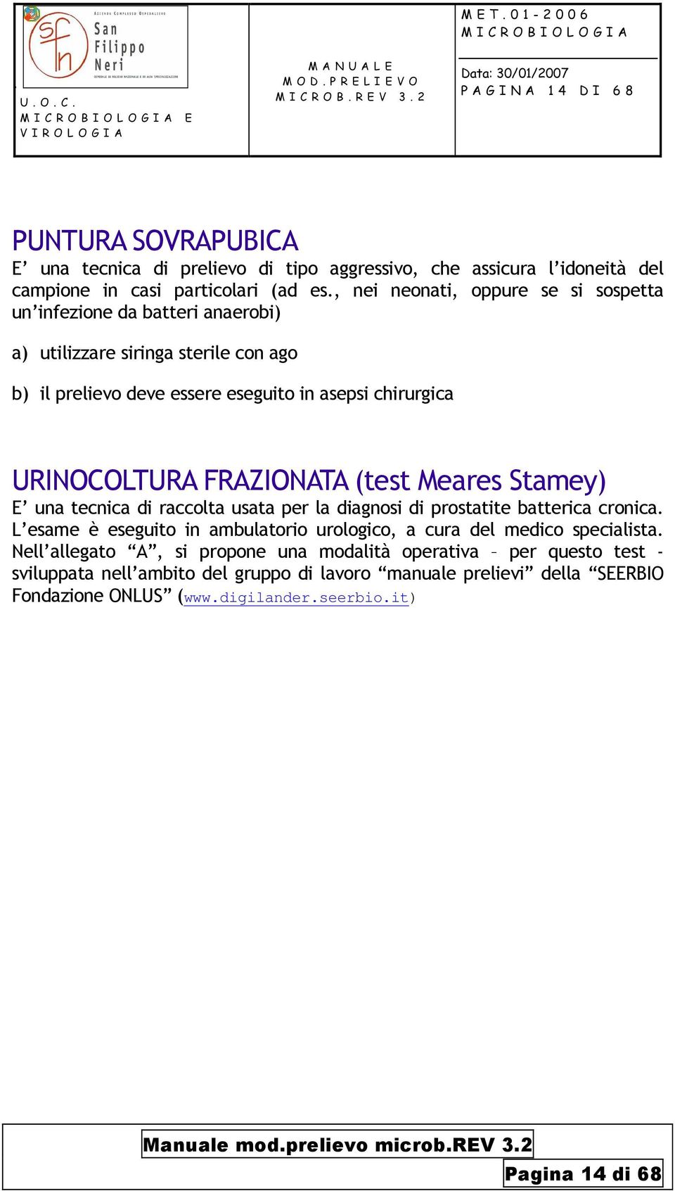 FRAZIONATA (test Meares Stamey) E una tecnica di raccolta usata per la diagnosi di prostatite batterica cronica.