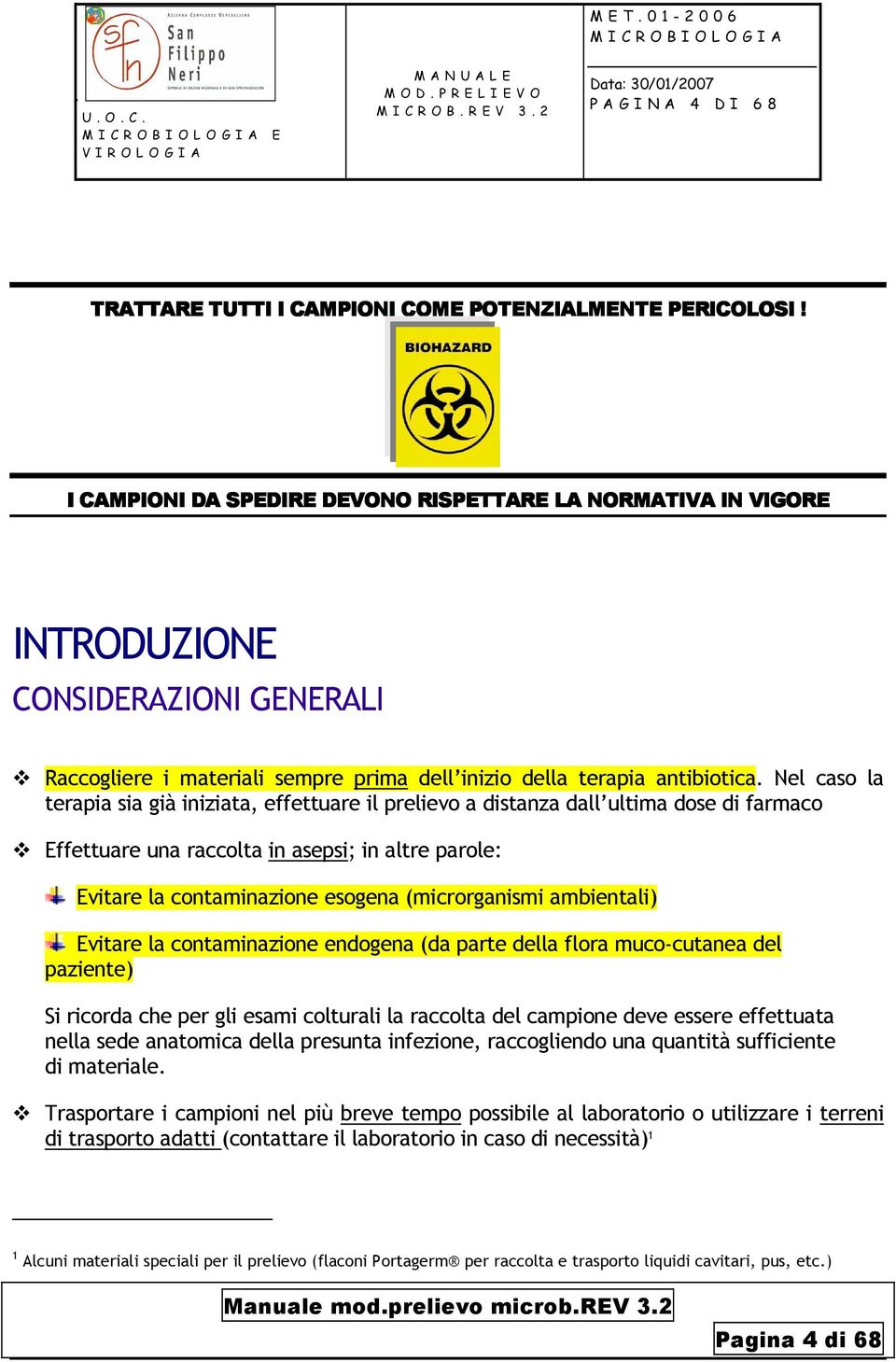 Nel caso la terapia sia già iniziata, effettuare il prelievo a distanza dall ultima dose di farmaco Effettuare una raccolta in asepsi; in altre parole: Evitare la contaminazione esogena