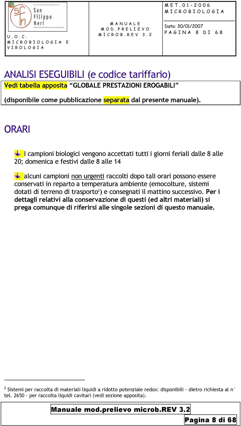 in reparto a temperatura ambiente (emocolture, sistemi dotati di terreno di trasporto 2 ) e consegnati il mattino successivo.