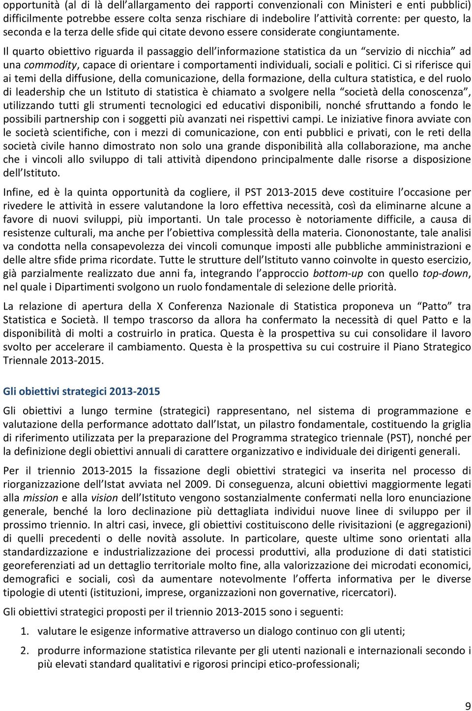 Il quarto obiettivo riguarda il passaggio dell informazione statistica da un servizio di nicchia ad una commodity, capace di orientare i comportamenti individuali, sociali e politici.