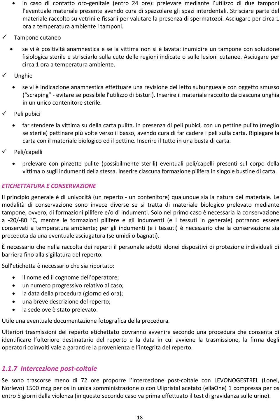 Tampone cutaneo se vi è positività anamnestica e se la vittima non si è lavata: inumidire un tampone con soluzione fisiologica sterile e strisciarlo sulla cute delle regioni indicate o sulle lesioni