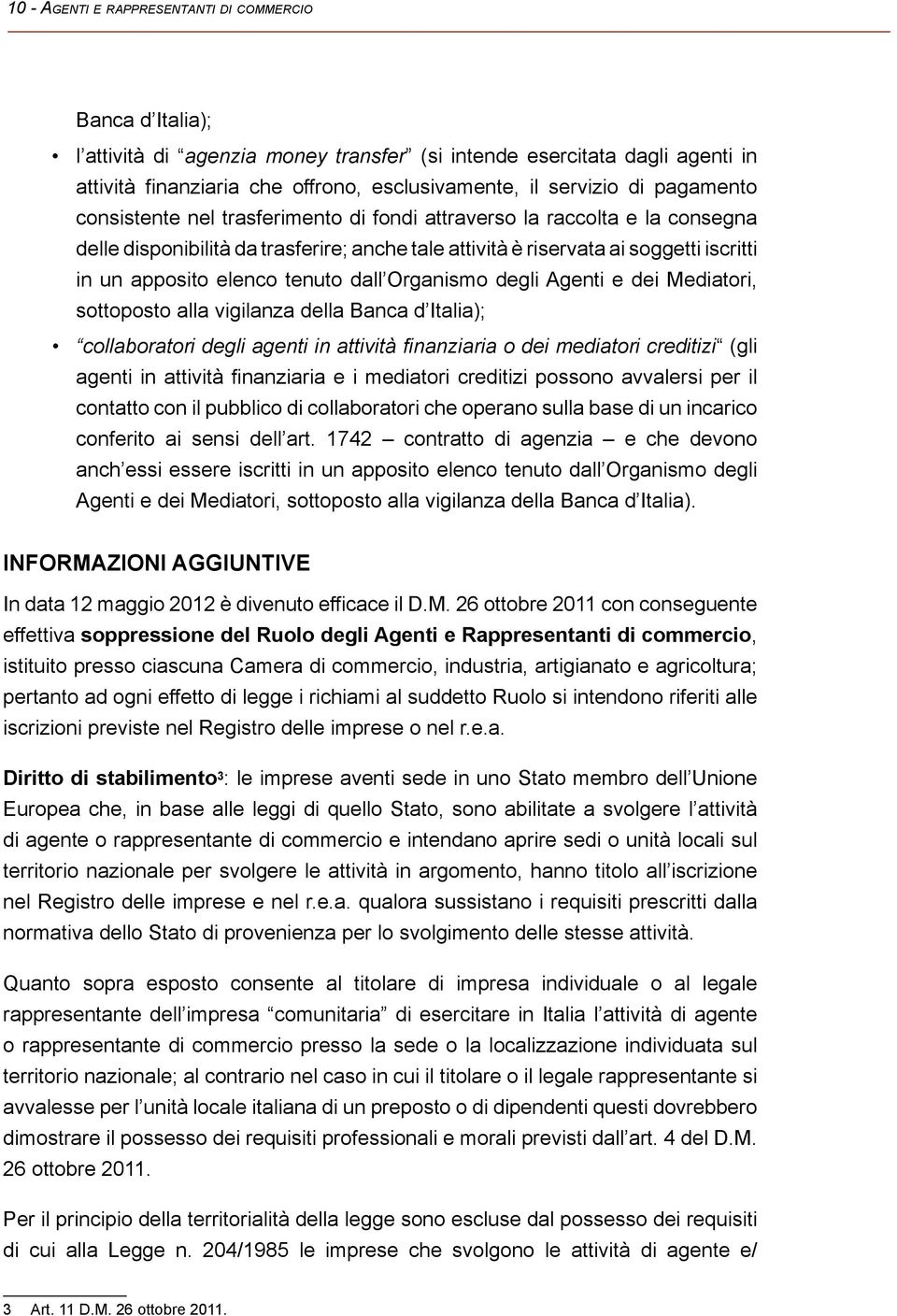 tenuto dall Organismo degli Agenti e dei Mediatori, sottoposto alla vigilanza della Banca d Italia); collaboratori degli agenti in attività finanziaria o dei mediatori creditizi (gli agenti in