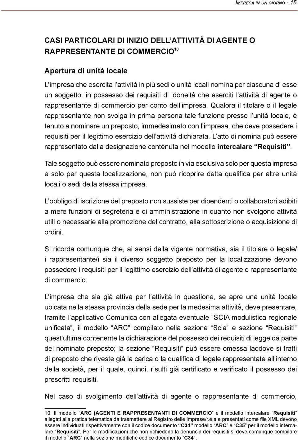 Qualora il titolare o il legale rappresentante non svolga in prima persona tale funzione presso l unità locale, è tenuto a nominare un preposto, immedesimato con l impresa, che deve possedere i