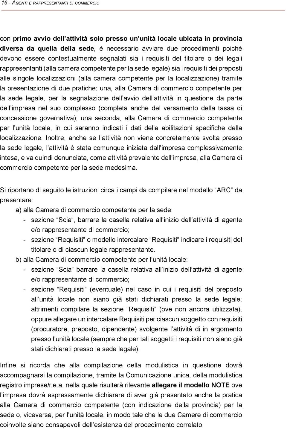 (alla camera competente per la localizzazione) tramite la presentazione di due pratiche: una, alla Camera di commercio competente per la sede legale, per la segnalazione dell avvio dell attività in