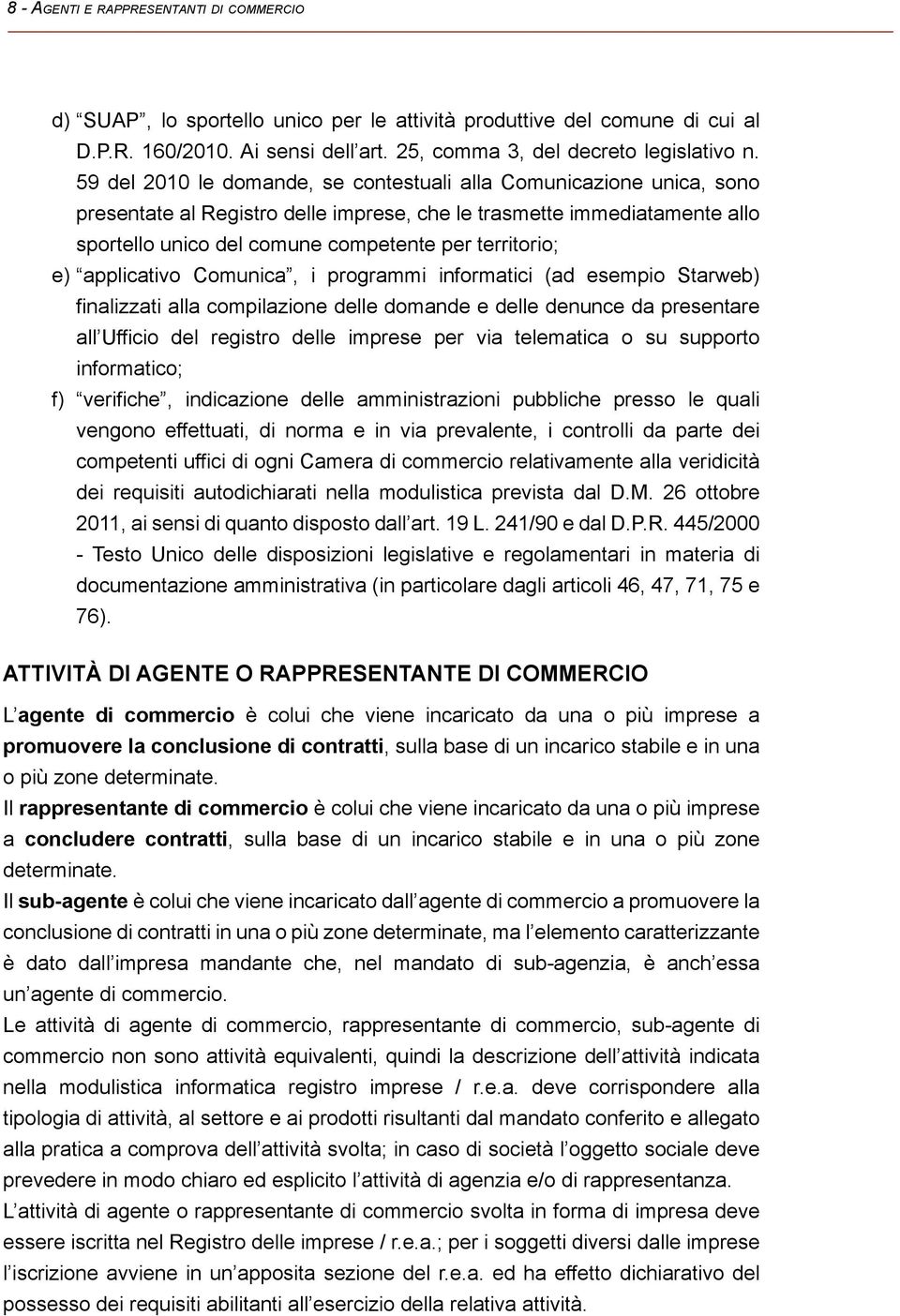 e) applicativo Comunica, i programmi informatici (ad esempio Starweb) finalizzati alla compilazione delle domande e delle denunce da presentare all Ufficio del registro delle imprese per via