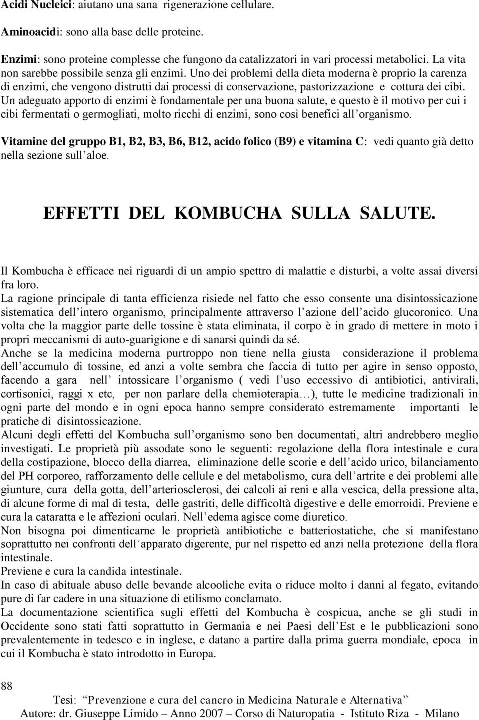 Uno dei problemi della dieta moderna è proprio la carenza di enzimi, che vengono distrutti dai processi di conservazione, pastorizzazione e cottura dei cibi.