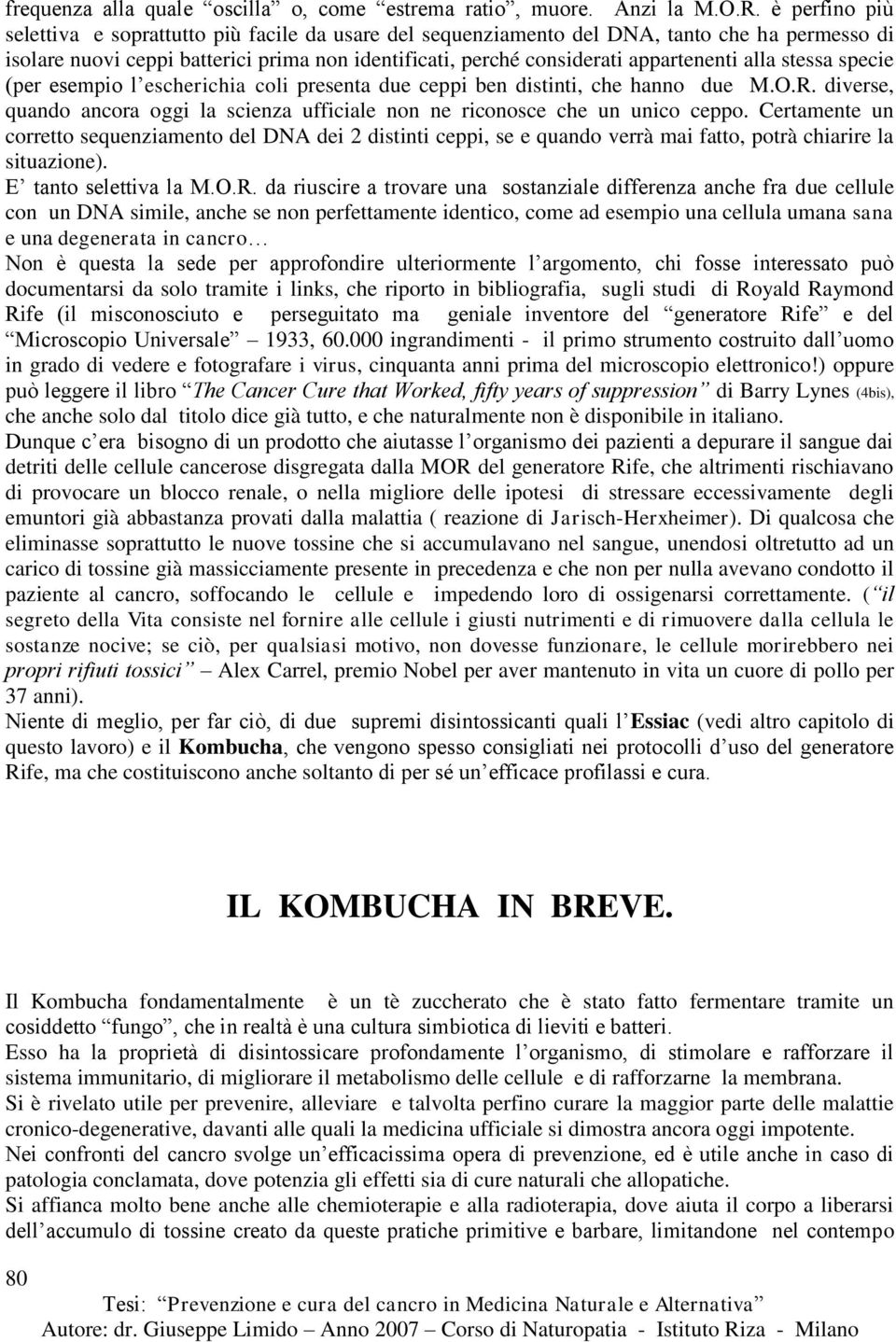 alla stessa specie (per esempio l escherichia coli presenta due ceppi ben distinti, che hanno due M.O.R. diverse, quando ancora oggi la scienza ufficiale non ne riconosce che un unico ceppo.