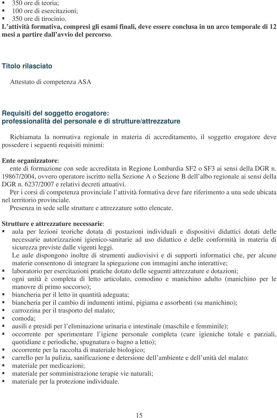 Titolo rilasciato Attestato di competenza ASA Requisiti del soggetto erogatore: professionalità del personale e di strutture/attrezzature Richiamata la normativa regionale in materia di