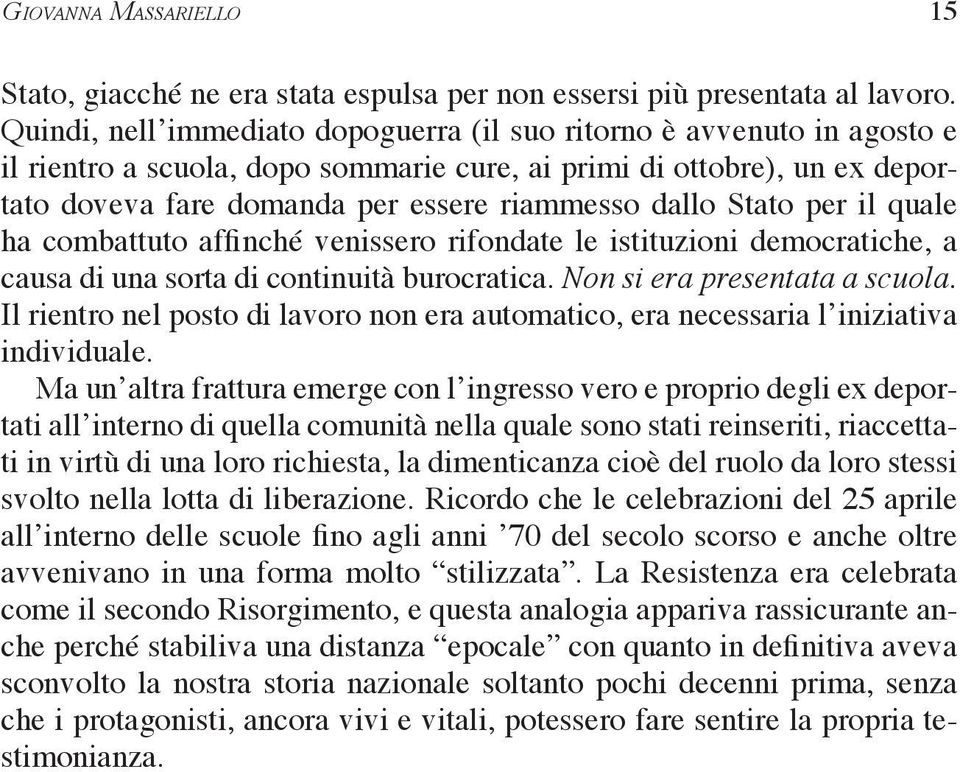 Stato per il quale ha combattuto affinché venissero rifondate le istituzioni democratiche, a causa di una sorta di continuità burocratica. Non si era presentata a scuola.