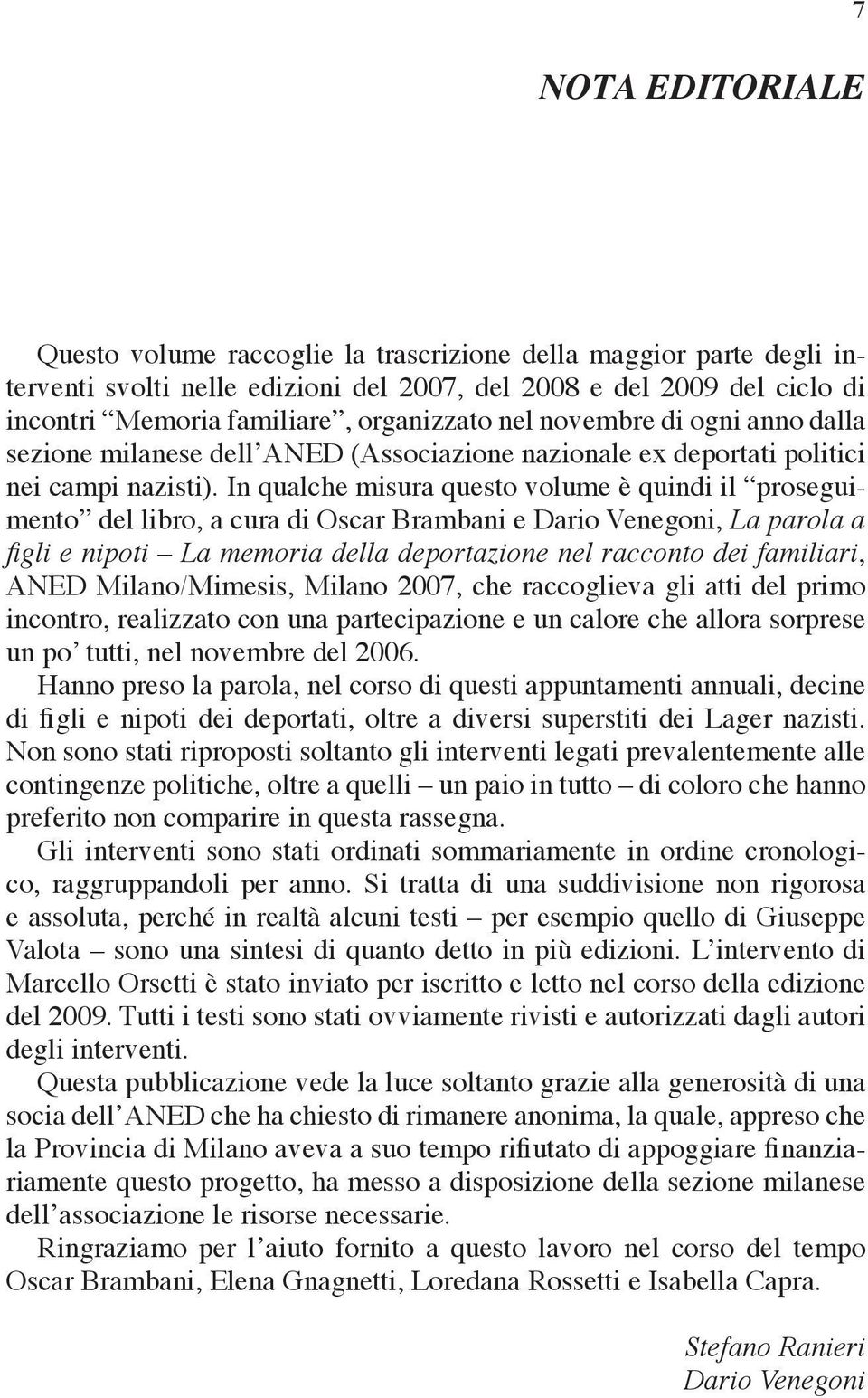 In qualche misura questo volume è quindi il proseguimento del libro, a cura di Oscar Brambani e Dario Venegoni, La parola a fi gli e nipoti La memoria della deportazione nel racconto dei familiari,