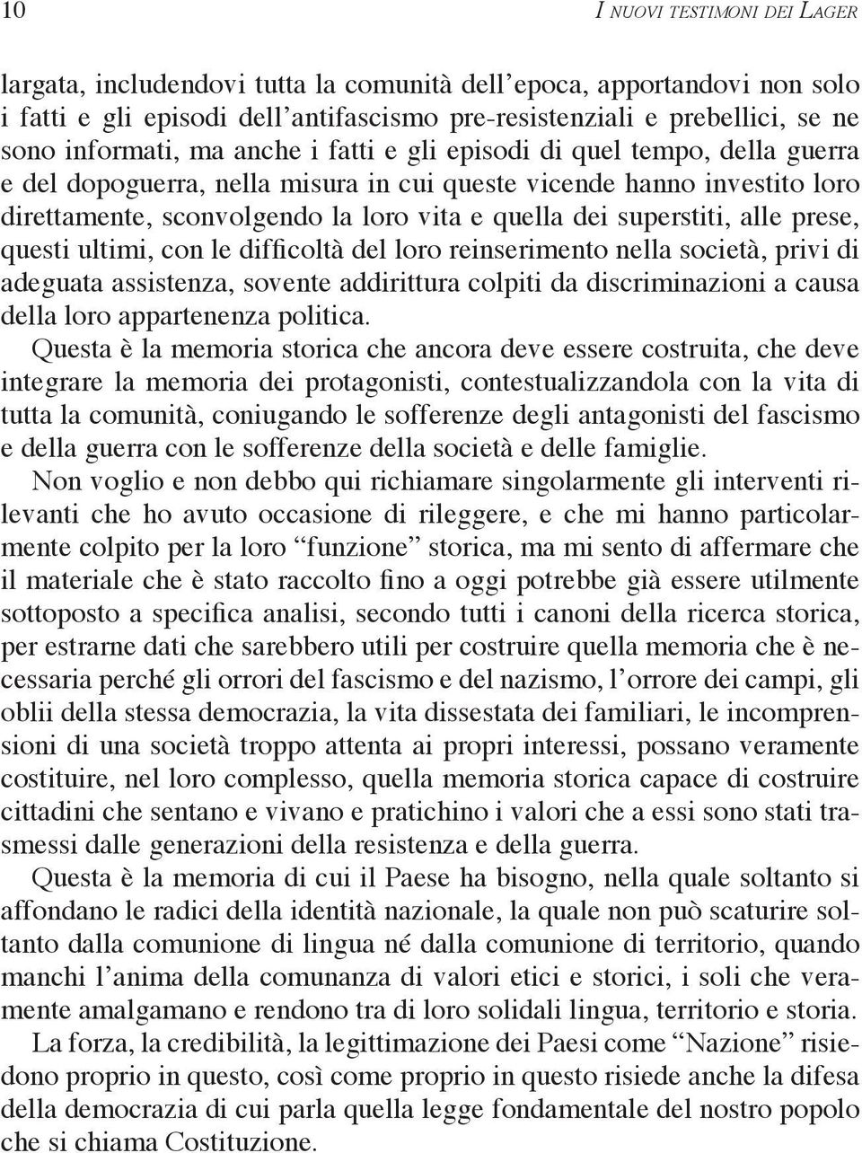 alle prese, questi ultimi, con le difficoltà del loro reinserimento nella società, privi di adeguata assistenza, sovente addirittura colpiti da discriminazioni a causa della loro appartenenza