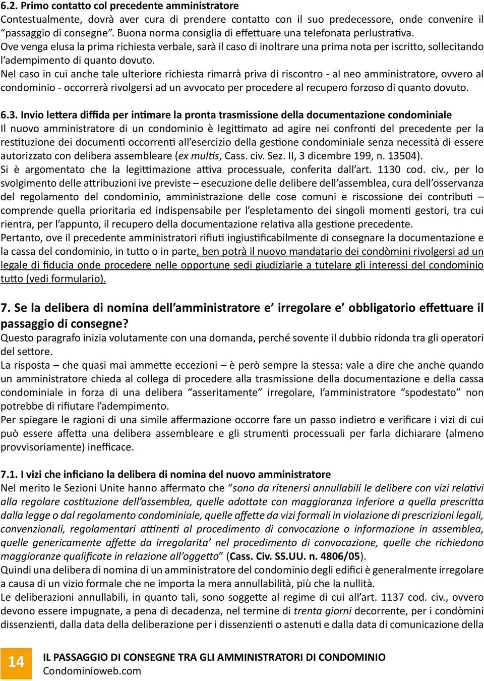 Ove venga elusa la prima richiesta verbale, sarà il caso di inoltrare una prima nota per iscritto, sollecitando l adempimento di quanto dovuto.