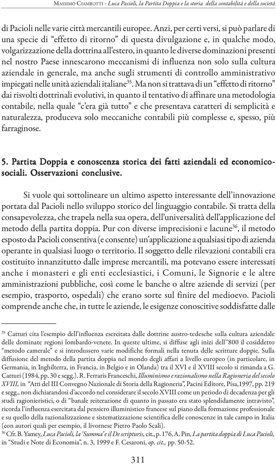 presenti nel nostro Paese innescarono meccanismi di influenza non solo sulla cultura aziendale in generale, ma anche sugli strumenti di controllo amministrativo impiegati nelle unità aziendali