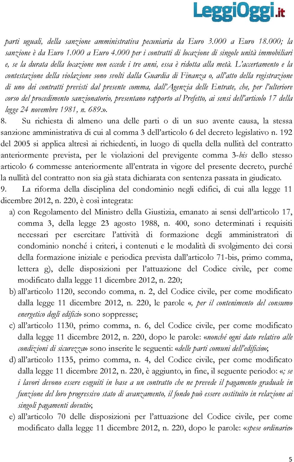 L accertamento e la contestazione della violazione sono svolti dalla Guardia di Finanza o, all atto della registrazione di uno dei contratti previsti dal presente comma, dall Agenzia delle Entrate,