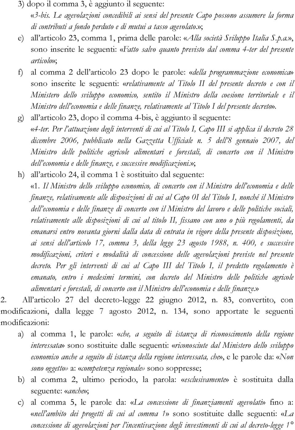 l articolo 23, comma 1, prima delle parole: «Alla società Sviluppo Italia S.p.a.», sono inserite le seguenti: «Fatto salvo quanto previsto dal comma 4-ter del presente articolo»; f) al comma 2 dell