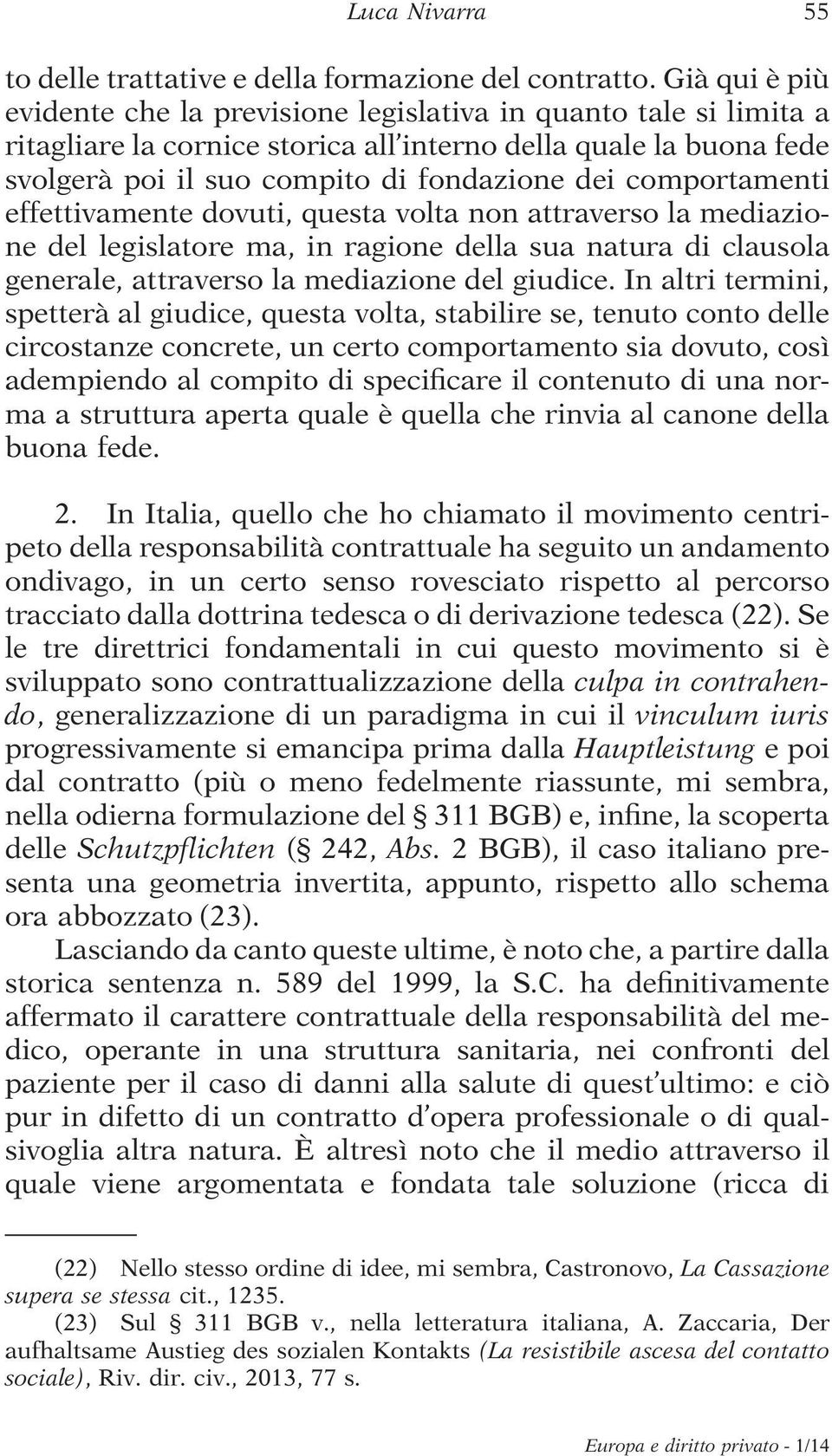 comportamenti effettivamente dovuti, questa volta non attraverso la mediazione del legislatore ma, in ragione della sua natura di clausola generale, attraverso la mediazione del giudice.