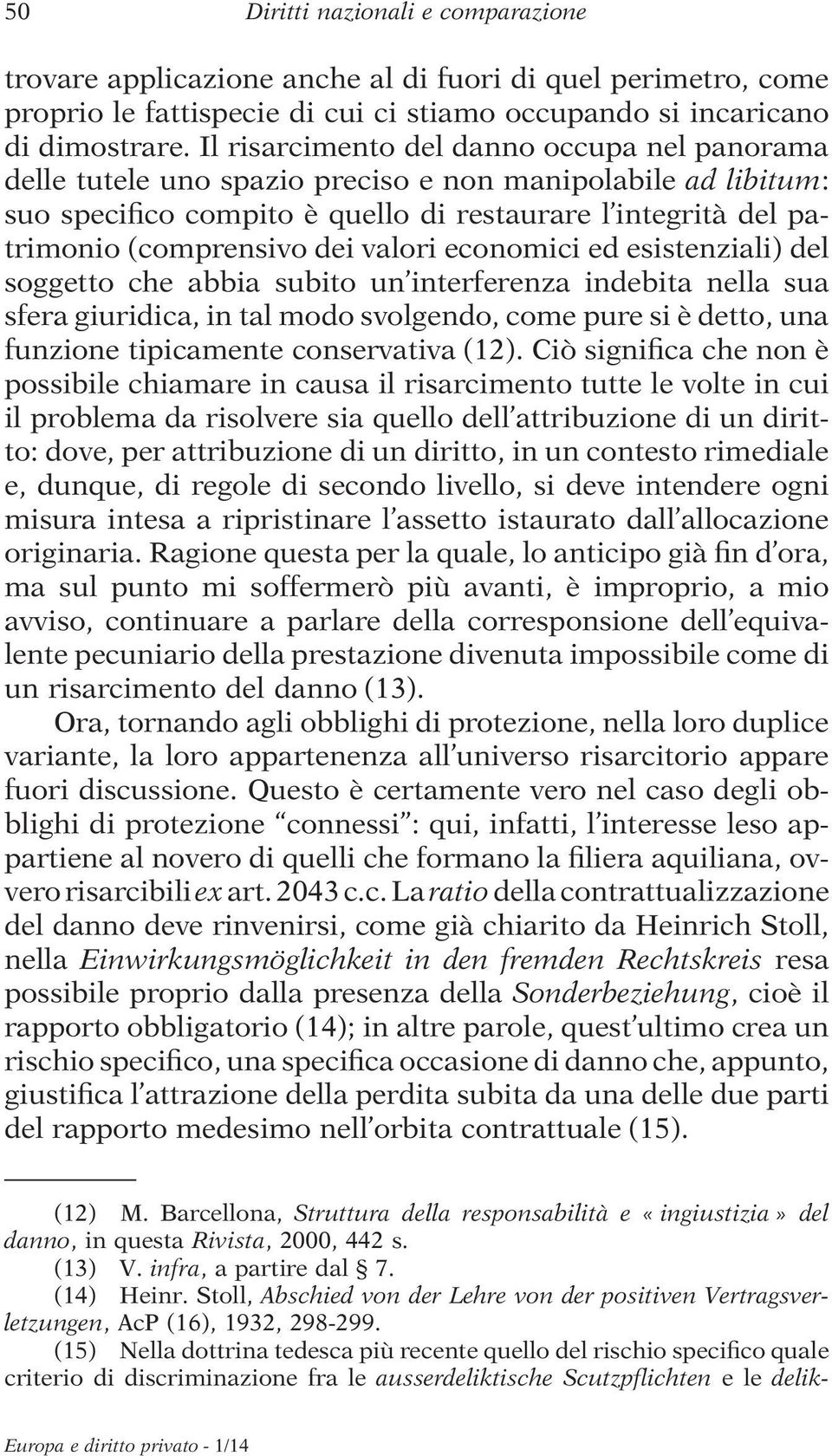 valori economici ed esistenziali) del soggetto che abbia subito un interferenza indebita nella sua sfera giuridica, in tal modo svolgendo, come pure si è detto, una funzione tipicamente conservativa