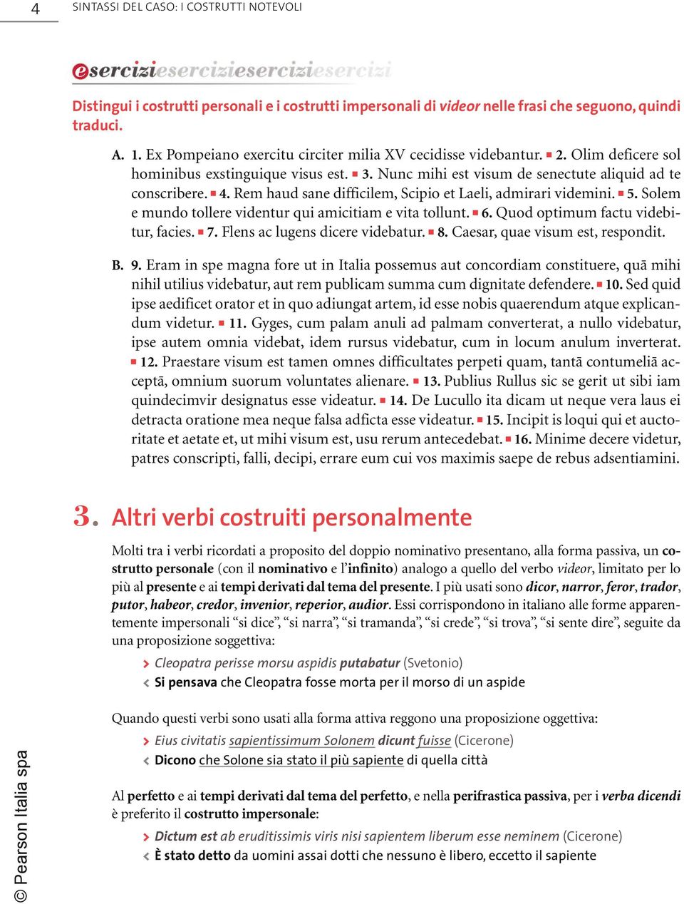 Rem haud sane difficilem, Scipio et Laeli, admirari videmini. 5. Solem e mundo tollere videntur qui amicitiam e vita tollunt. 6. Quod optimum factu videbitur, facies. 7.