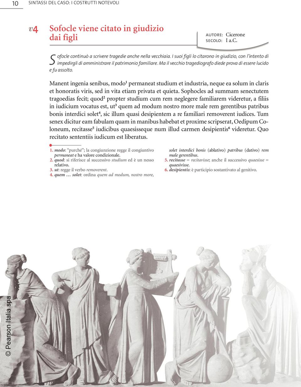 Manent ingenia senibus, modo 1 permaneat studium et industria, neque ea solum in claris et honoratis viris, sed in vita etiam privata et quieta.