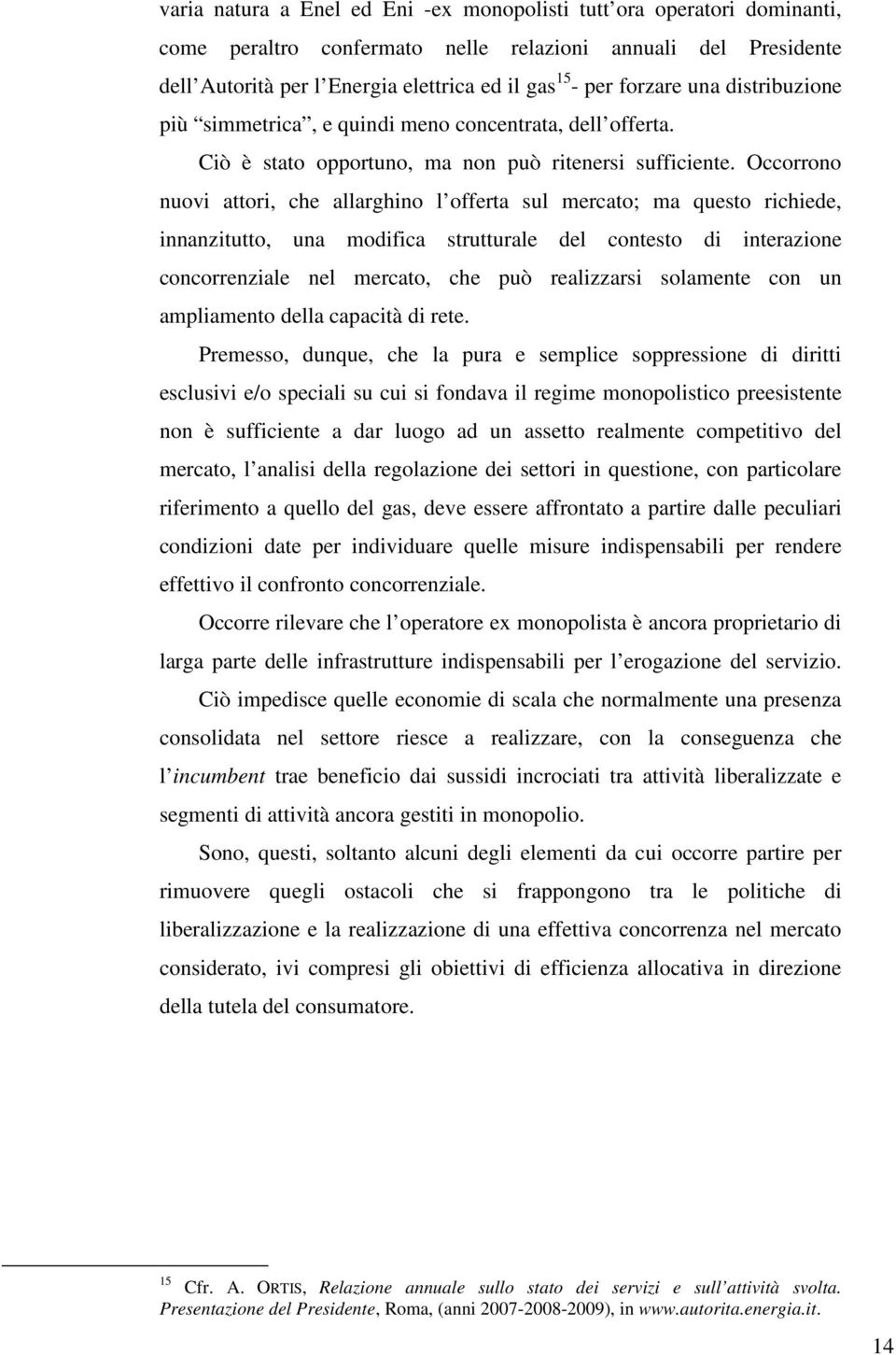 Occorrono nuovi attori, che allarghino l offerta sul mercato; ma questo richiede, innanzitutto, una modifica strutturale del contesto di interazione concorrenziale nel mercato, che può realizzarsi