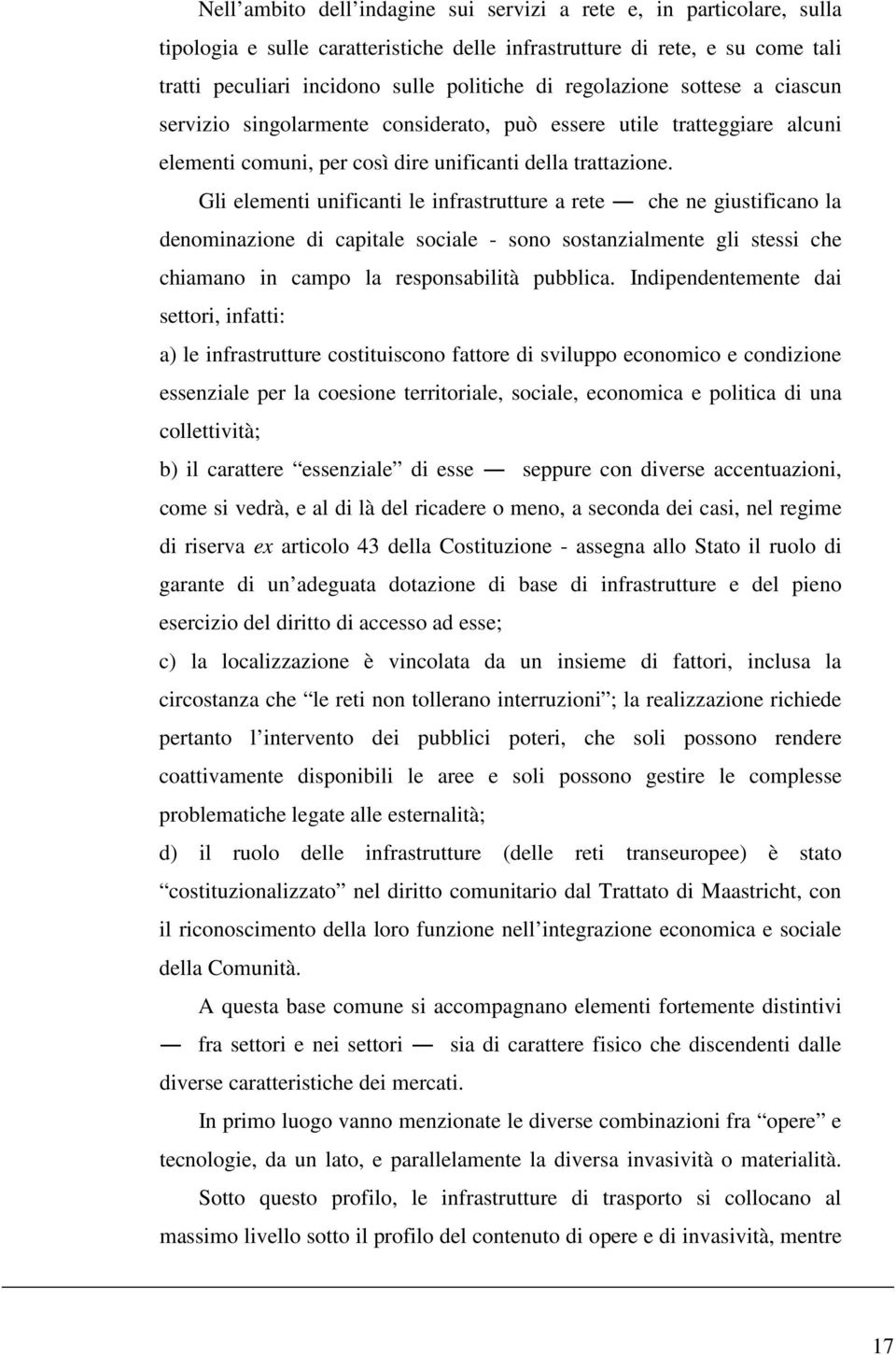 Gli elementi unificanti le infrastrutture a rete che ne giustificano la denominazione di capitale sociale - sono sostanzialmente gli stessi che chiamano in campo la responsabilità pubblica.