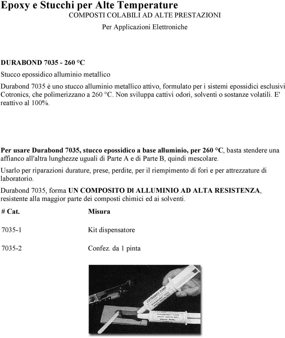 Per usare Durabond 7035, stucco epossidico a base alluminio, per 260 C, basta stendere una affianco all'altra lunghezze uguali di Parte A e di Parte B, quindi mescolare.