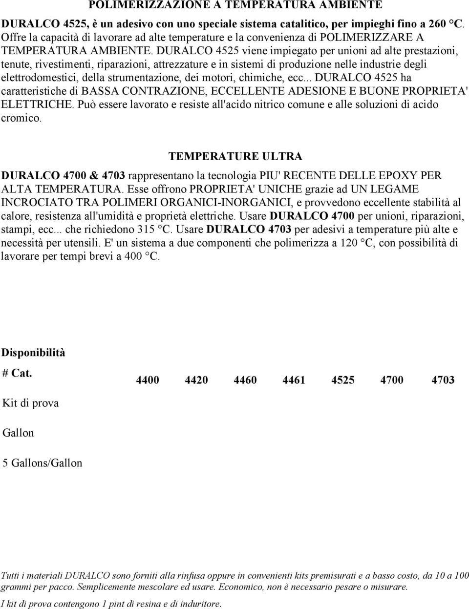 DURALCO 4525 viene impiegato per unioni ad alte prestazioni, tenute, rivestimenti, riparazioni, attrezzature e in sistemi di produzione nelle industrie degli elettrodomestici, della strumentazione,