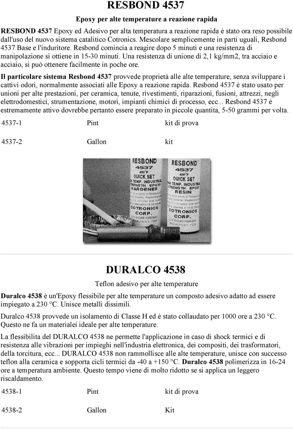 Una resistenza di unione di 2,1 kg/mm2, tra acciaio e acciaio, si può ottenere facilmente in poche ore.