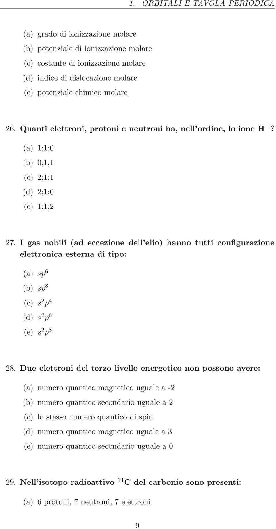 I gas nobili (ad eccezione dell elio) hanno tutti configurazione elettronica esterna di tipo: (a) sp 6 (b) sp 8 (c) s 2 p 4 (d) s 2 p 6 (e) s 2 p 8 28.