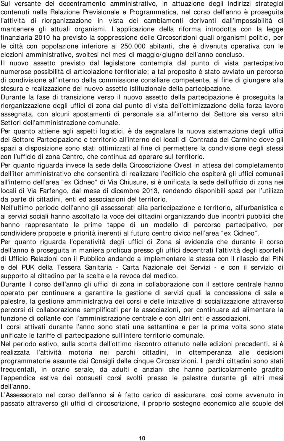 L applicazione della riforma introdotta con la legge finanziaria 2010 ha previsto la soppressione delle Circoscrizioni quali organismi politici, per le città con popolazione inferiore ai 250.