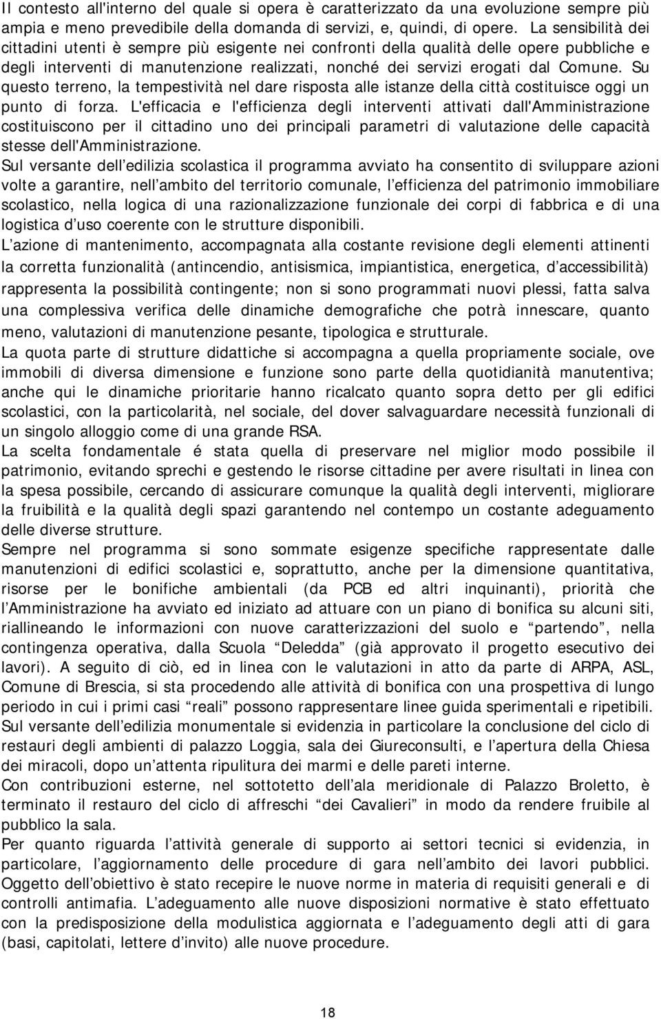 Su questo terreno, la tempestività nel dare risposta alle istanze della città costituisce oggi un punto di forza.