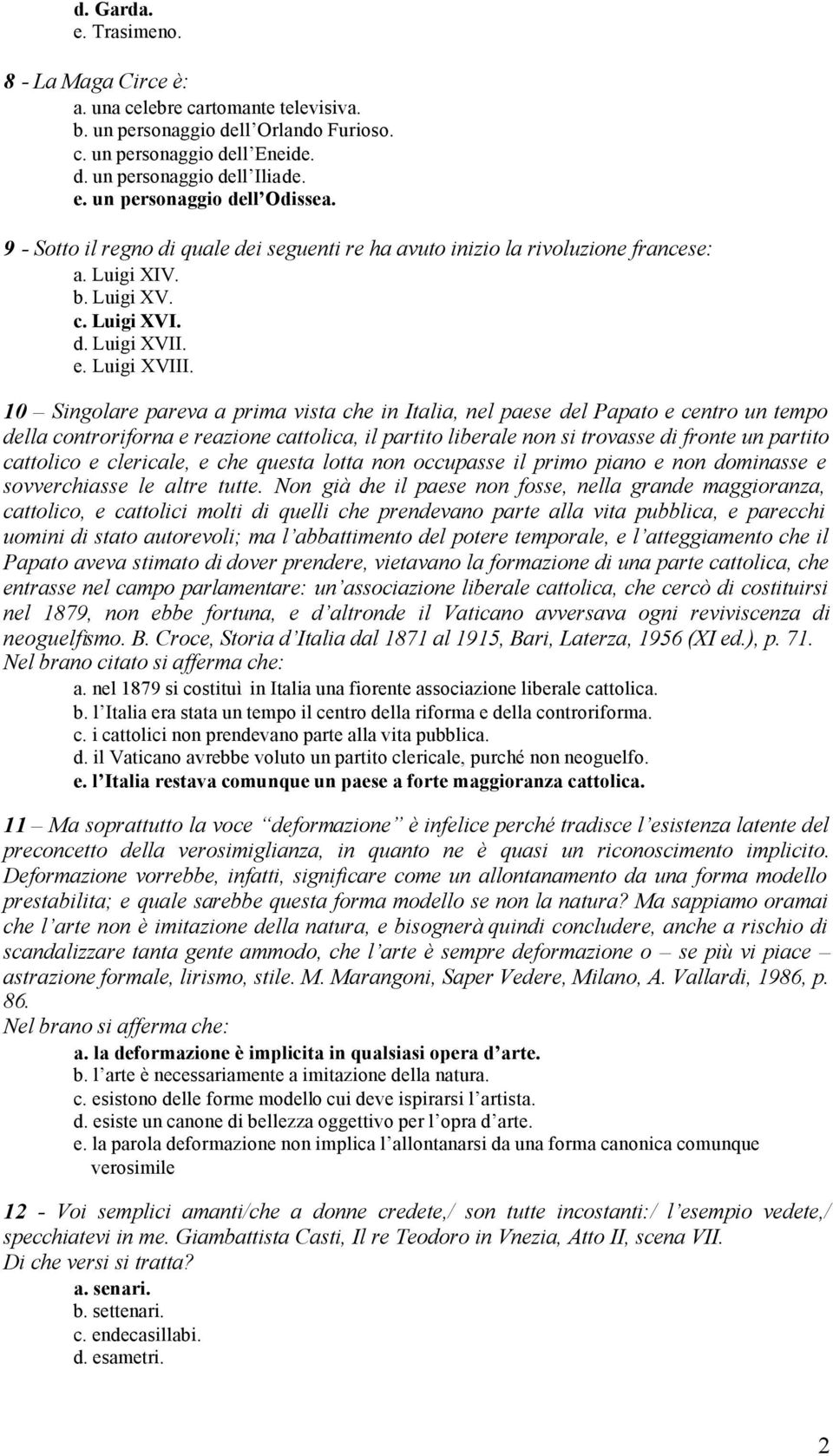 10 Singolare pareva a prima vista che in Italia, nel paese del Papato e centro un tempo della controriforna e reazione cattolica, il partito liberale non si trovasse di fronte un partito cattolico e