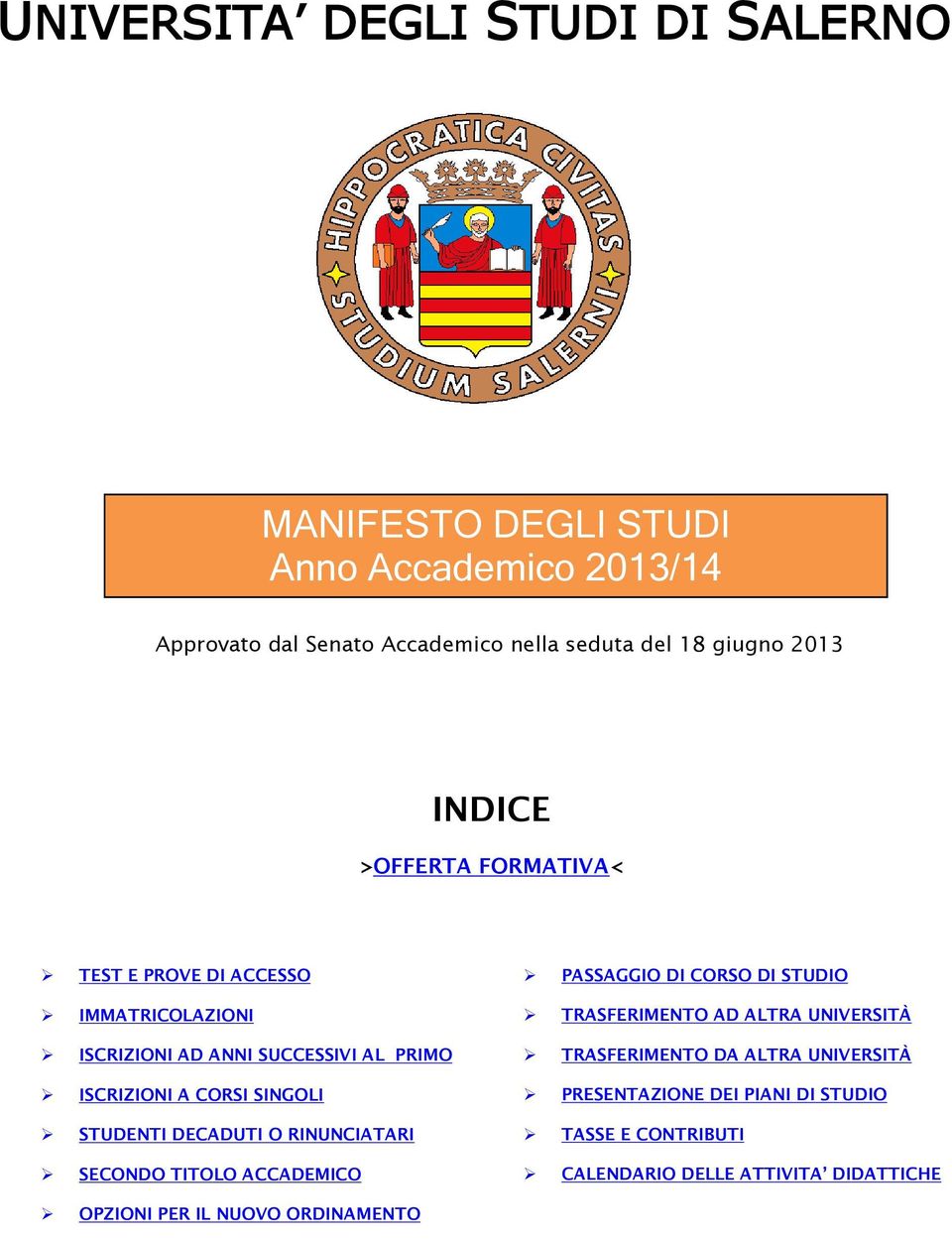 STUDENTI DECADUTI O RINUNCIATARI SECONDO TITOLO ACCADEMICO PASSAGGIO DI CORSO DI STUDIO TRASFERIMENTO AD ALTRA UNIVERSITÀ TRASFERIMENTO DA