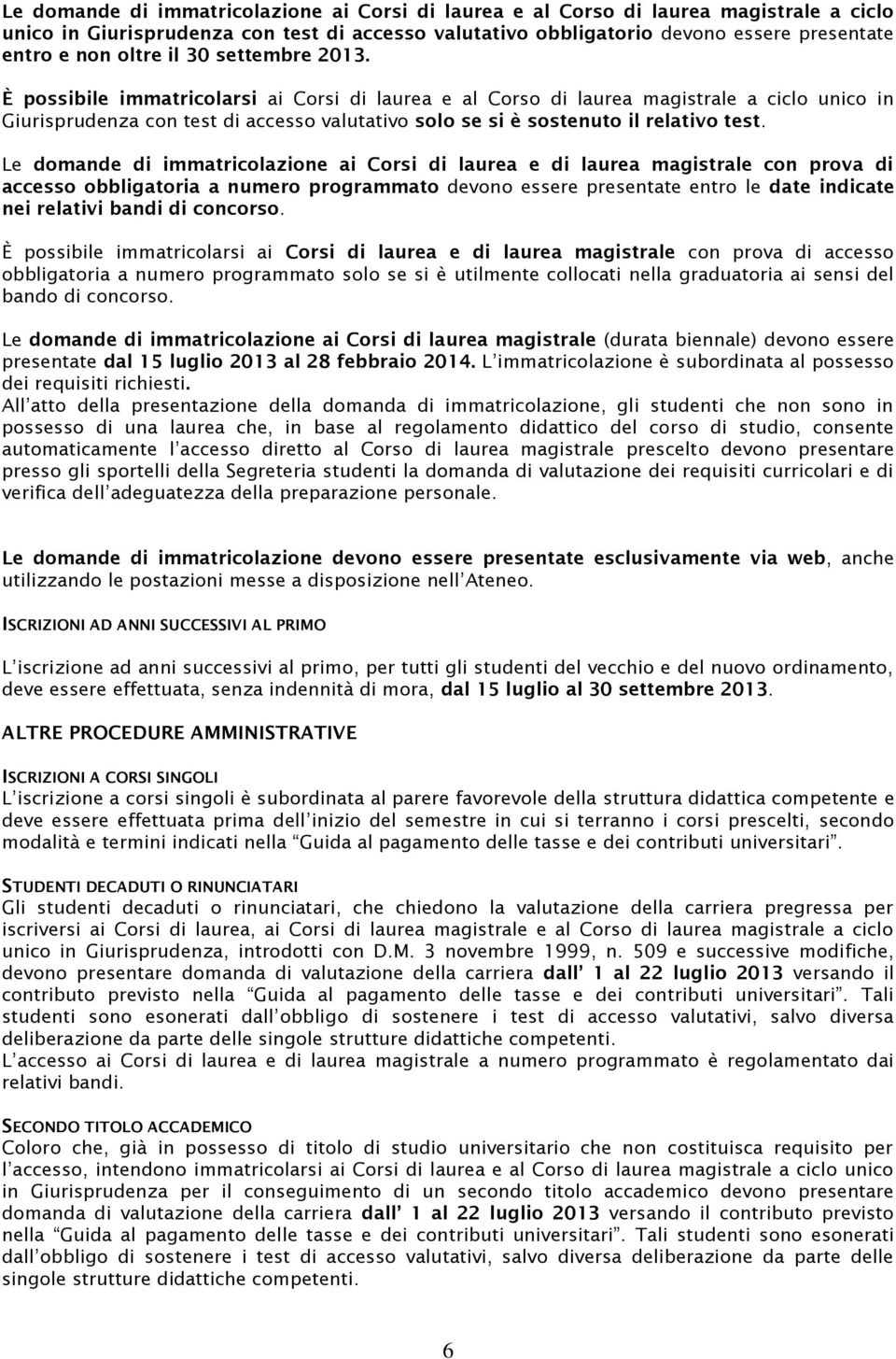 È possibile immatricolarsi ai Corsi di laurea e al Corso di laurea magistrale a ciclo unico in Giurisprudenza con test di accesso valutativo solo se si è sostenuto il relativo test.