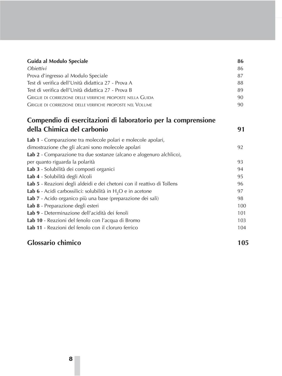 1 - Comparazione tra molecole polari e molecole apolari, dimostrazione che gli alcani sono molecole apolari 92 Lab 2 - Comparazione tra due sostanze (alcano e alogenuro alchlico), per quanto riguarda