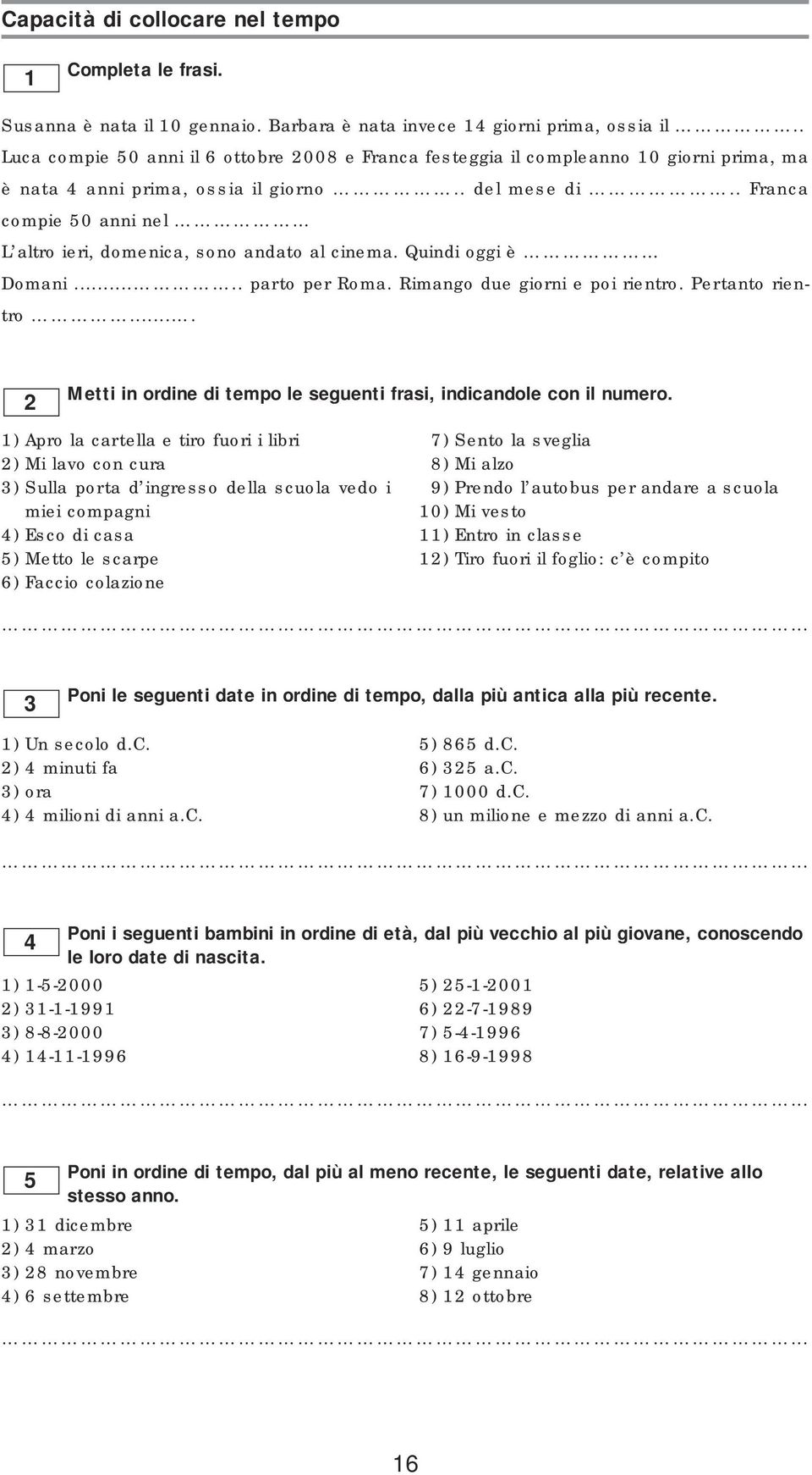 . Franca compie 50 anni nel L altro ieri, domenica, sono andato al cinema. Quindi oggi è Domani..... parto per Roma. Rimango due giorni e poi rientro. Pertanto rientro.